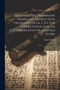 Produktbild: M&eacute;langes de grammaire fran&ccedil;aise. Traduction fran&ccedil;aise de la 2. &eacute;d. par Max Kuttner avec la collaboration de L&eacute;opold Sudre: 1