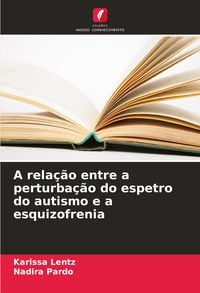 Produktbild: A rela&ccedil;&atilde;o entre a perturba&ccedil;&atilde;o do espetro do autismo e a esquizofrenia
