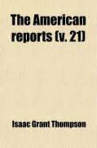 Produktbild: The American Reports (Volume 21); Containing All Decisions of General Interest Decided in the Courts of Last Resort of the Several States