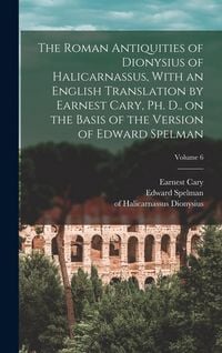 Produktbild: The Roman Antiquities of Dionysius of Halicarnassus, With an English Translation by Earnest Cary, Ph. D., on the Basis of the Version of Edward Spelma