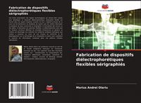 Produktbild: Fabrication de dispositifs di&eacute;lectrophor&eacute;tiques flexibles s&eacute;rigraphi&eacute;s