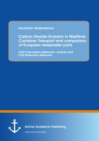 Produktbild: Carbon Dioxide Emission in Maritime Container Transport and comparison of European deepwater ports: CO2 Calculation Approach, Analysis and CO2 Reducti