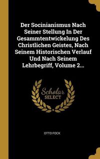 Produktbild: Der Socinianismus Nach Seiner Stellung in Der Gesammtentwickelung Des Christlichen Geistes, Nach Seinem Historischen Verlauf Und Nach Seinem Lehrbegri