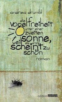 Produktbild: Die Vogelfreiheit unter einer zweiten Sonne, weil die erste scheint zu sch&ouml;n