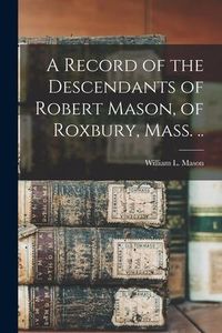 Produktbild: A Record of the Descendants of Robert Mason, of Roxbury, Mass. ..