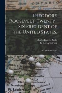 Produktbild: Theodore Roosevelt, Twenty-six President of the United States.: A Typical American.