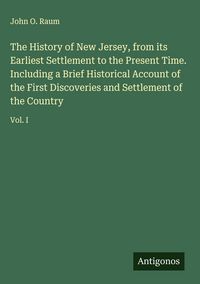 Produktbild: The History of New Jersey, from its Earliest Settlement to the Present Time. Including a Brief Historical Account of the First Discoveries and Settlem