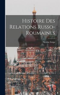 Produktbild: Histoire Des Relations Russo-Roumaines