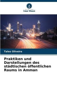 Produktbild: Praktiken und Darstellungen des st&auml;dtischen &ouml;ffentlichen Raums in Amman