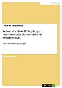 Produktbild: Reform der Hartz IV Regelungen: Incentives oder Disincentives f&uuml;r Arbeitnehmer?