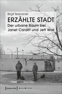 Produktbild: Erz&auml;hlte Stadt &ndash; Der urbane Raum bei Janet Cardiff und Jeff Wall