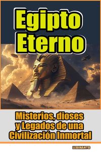 Produktbild: Egipto Eterno- Misterios, Dioses y Legados de una Civilizaci&oacute;n Inmortal