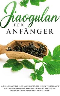 Produktbild: Jiaogulan f&uuml;r Anf&auml;nger: Mit der Pflanze der Unsterblichkeit j&uuml;nger f&uuml;hlen, Verle