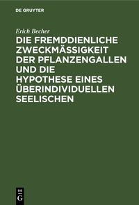 Produktbild: Die fremddienliche Zweckm&auml;&szlig;igkeit der Pflanzengallen und die Hypothese eines &uuml;berindividuellen Seelischen