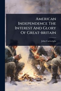 Produktbild: American Independence The Interest And Glory Of Great-britain