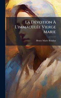 Produktbild: La D&Atilde;(c)votion &Atilde; L'immacul&Atilde;(c)e Vierge Marie