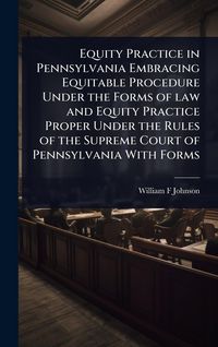Produktbild: Equity Practice in Pennsylvania Embracing Equitable Procedure Under the Forms of law and Equity Practice Proper Under the Rules of the Supreme Court o