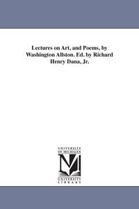 Produktbild: Lectures on Art, and Poems, by Washington Allston. Ed. by Richard Henry Dana, Jr.