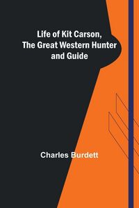 Produktbild: Life of Kit Carson, the Great Western Hunter and Guide