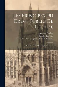 Produktbild: Les Principes Du Droit Public De L'&eacute;glise: R&eacute;duits `a Leur Plus Simple Expression