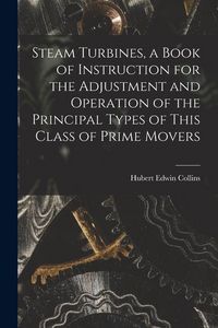 Produktbild: Steam Turbines, a Book of Instruction for the Adjustment and Operation of the Principal Types of This Class of Prime Movers