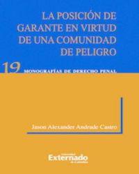 Produktbild: La Posici&oacute;n de Garante En Virtud de Una Comunidad de Peligro. Universidad Externado de Colombia, 2012.