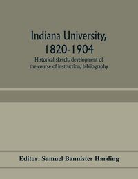 Produktbild: Indiana university, 1820-1904; historical sketch, development of the course of instruction, bibliography