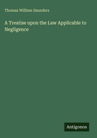 Produktbild: A Treatise upon the Law Applicable to Negligence