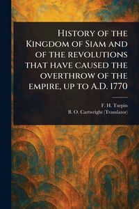 Produktbild: History of the Kingdom of Siam and of the Revolutions That Have Caused the Overthrow of the Empire, up to A.D. 1770
