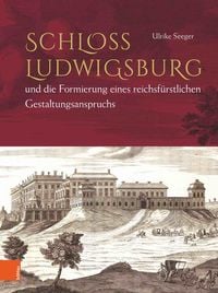 Produktbild: Schloss Ludwigsburg und die Formierung eines reichsf&uuml;rstlichen Gestaltungsanspruchs