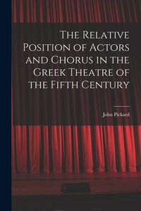 Produktbild: The Relative Position of Actors and Chorus in the Greek Theatre of the Fifth Century