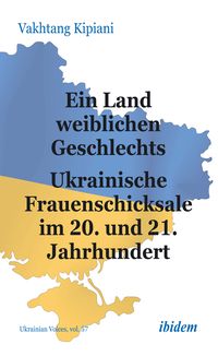 Produktbild: Ein Land weiblichen Geschlechts: Ukrainische Frauenschicksale im 20. und 21. Jahrhundert