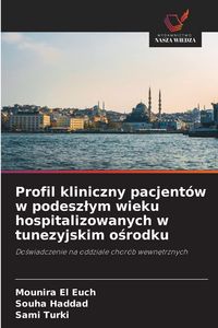 Produktbild: Profil kliniczny pacjent&oacute;w w podesz&iquest;ym wieku hospitalizowanych w tunezyjskim o&iquest;rodku
