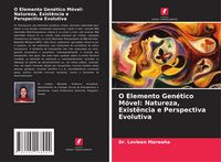 Produktbild: O Elemento Gen&eacute;tico M&oacute;vel: Natureza, Exist&ecirc;ncia e Perspectiva Evolutiva