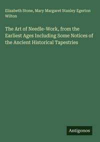 Produktbild: The Art of Needle-Work, from the Earliest Ages Including Some Notices of the Ancient Historical Tapestries