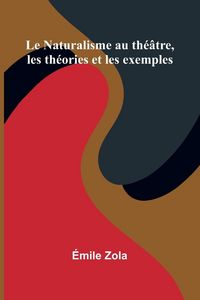Produktbild: Le Naturalisme Au Th tre, Les Th ories Et Les Exemples