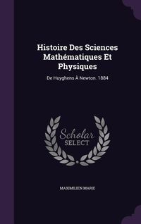 Produktbild: Histoire Des Sciences Math&eacute;matiques Et Physiques: De Huyghens &Agrave; Newton. 1884