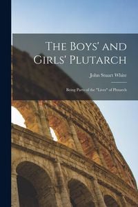 Produktbild: The Boys' and Girls' Plutarch: Being Parts of the "Lives" of Plutarch