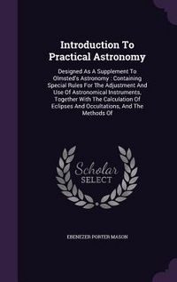 Produktbild: Introduction To Practical Astronomy: Designed As A Supplement To Olmsted's Astronomy: Containing Special Rules For The Adjustment And Use Of Astronomi