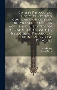 Produktbild: Binney's Theological Compend Improved, Containing a Synopsis of the Evidences, Doctrines, Morals and Institutions of Christianity. Designed for Bible