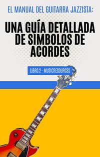 Produktbild: El Manual del Guitarrista de Jazz: Una Gu&iacute;a Detallada de los S&iacute;mbolos de Acordes - Libro 2 (El Manual del Guitarra Jazzista, #2)