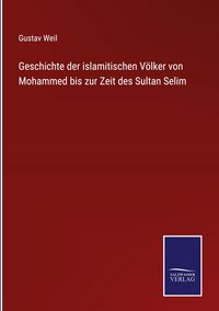 Produktbild: Geschichte der islamitischen V&ouml;lker von Mohammed bis zur Zeit des Sultan Selim