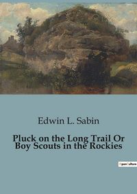 Produktbild: Pluck on the Long Trail Or Boy Scouts in the Rockies