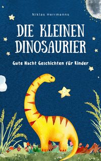 Bild vom Artikel Die kleinen Dinosaurier: Gute Nacht Geschichten für Kinder vom Autor Niklas Herrmanns