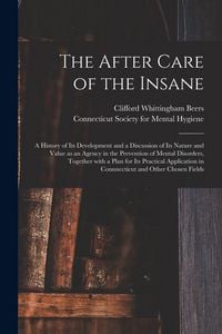 Produktbild: The After Care of the Insane: a History of Its Development and a Discussion of Its Nature and Value as an Agency in the Prevention of Mental Disorde