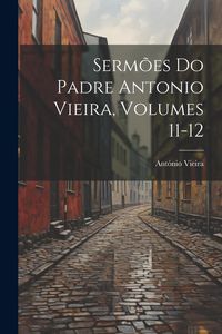 Produktbild: Serm&otilde;es Do Padre Antonio Vieira, Volumes 11-12
