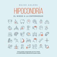 Produktbild: Hipocondr&iacute;a, el miedo a la enfermedad: C&oacute;mo puedes comprender por fin el miedo a la enfermedad y liberarte de &eacute;l paso a paso