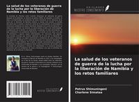 Produktbild: La salud de los veteranos de guerra de la lucha por la liberaci&oacute;n de Namibia y los retos familiares