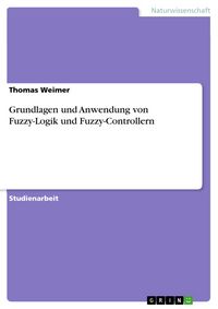 Produktbild: Grundlagen und Anwendung von Fuzzy-Logik und Fuzzy-Controllern