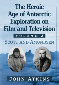 Produktbild: The Heroic Age of Antarctic Exploration on Film and Television, Volume 2